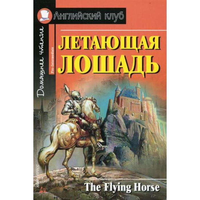 Летающая лошадь= The Flying Horse. Сост. Рапопорт А.С., Кролик Н.И.